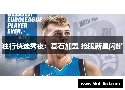 独行侠选秀夜：基石加盟 抢眼新星闪耀